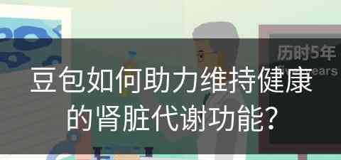 豆包如何助力维持健康的肾脏代谢功能？